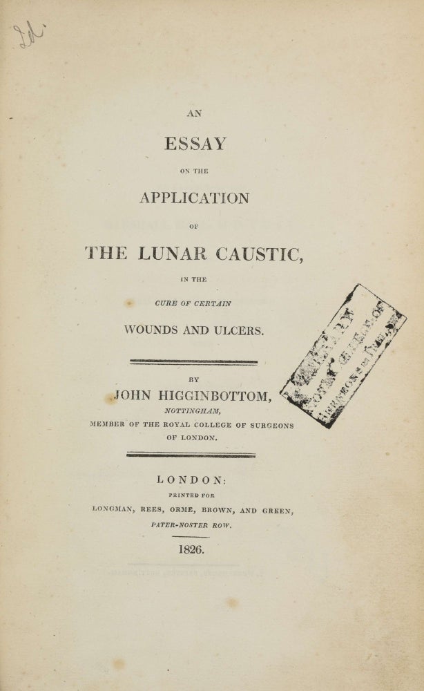 Item #001596 An essay on the application of the lunar caustic, in the cure of certain wounds and ulcers. John HIGGINBOTTOM.