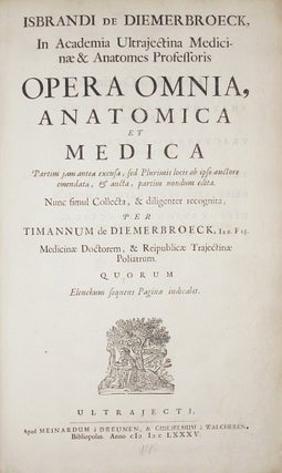 Opera omnia anatomica et medica. Nunc simul collecta, & diligenter rec. per T. de Diemerbroeck.