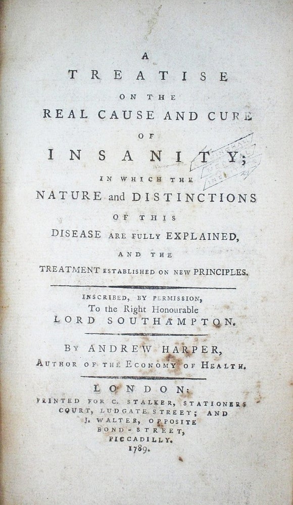 Item #001695 A Treatise on the Real Cause and Cure of Insanity; in which the nature and distinctions of this disease are fully explained, and the treatment established on new principles. Andrew / BERKENHOUT HARPER, Samuel, John / DWIGHT.