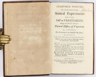 Vegetable Staticks; or, an account of some Statical Experiments on the Sap in Vegetables / Statical Essays: containing haemastaticks; or, an Account of some Hydraulick and Hydrostatical Experiments made on the Blood and Blood-Vessels of Animals.