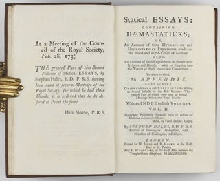 Vegetable Staticks; or, an account of some Statical Experiments on the Sap in Vegetables / Statical Essays: containing haemastaticks; or, an Account of some Hydraulick and Hydrostatical Experiments made on the Blood and Blood-Vessels of Animals.