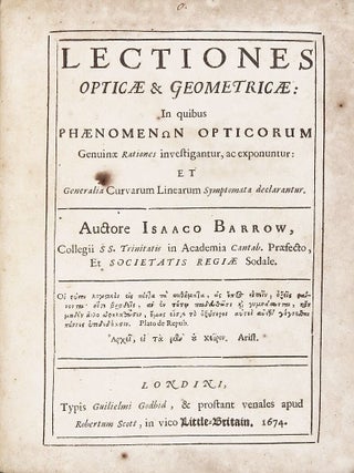 Lectiones opticae & geometricae: in quibus phaenomenon opticorum genuinae rationes investigantur, ac exponuntur: et generalia curvarum linearum symptomata declarantur. 2 parts in 1 volume.