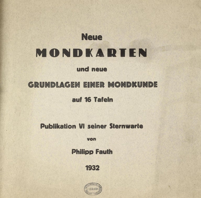 Item #002184 Neue Mondkarten und neue Grundlagen einer Mondkunde auf 16 Tafeln. Publikation VI seiner Sternwarte. Philipp FAUTH.