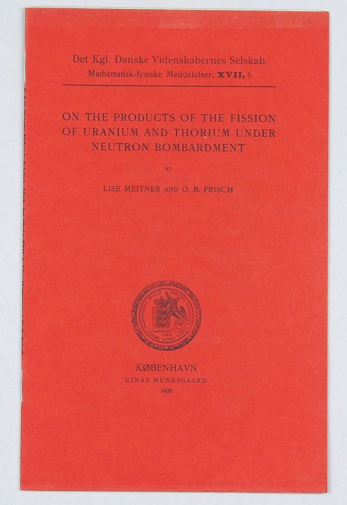Item #002251 On the products of the fission of uranium and thorium under neutron bombardment. Lise MEITNER, Otto Robert FRISCH.