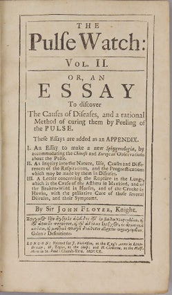The physician's pulse watch or an essay to explain the old art of feeling the pulse and to improve it by the help of the pulse watch. . . / The Pulse Watch Vol. 2. Or, an Essay to discover The Causes of Diseases, and a rational Method of curing them by Feeling of the Pulse. . .
