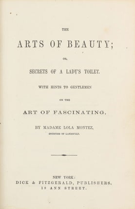 The Arts of Beauty or, Secrets of a Lady's Toilet. With Hints to Gentlemen on the Art of Fascinating.