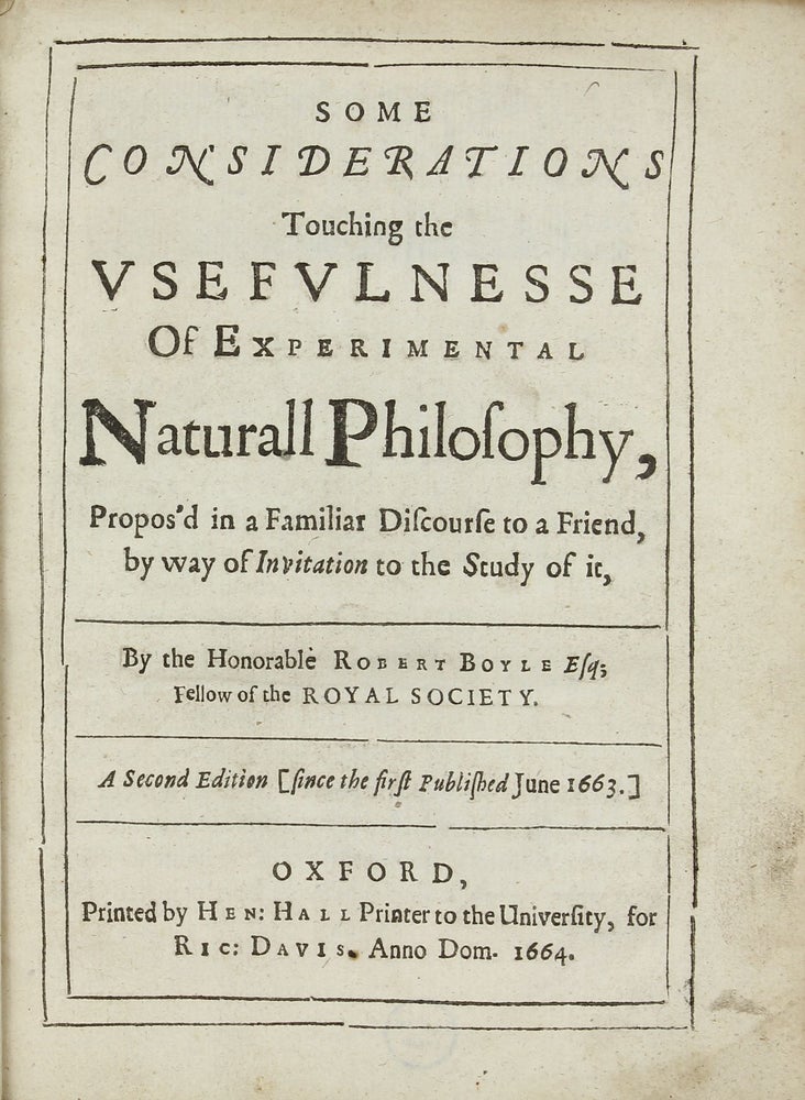 Item #002487 Some Considerations Touching the Usefulnesse of Experimental Naturall Philosophy Propos'd in a Familiar Discourse to a Friend by way of Invitation to the Study of it. Robert BOYLE.