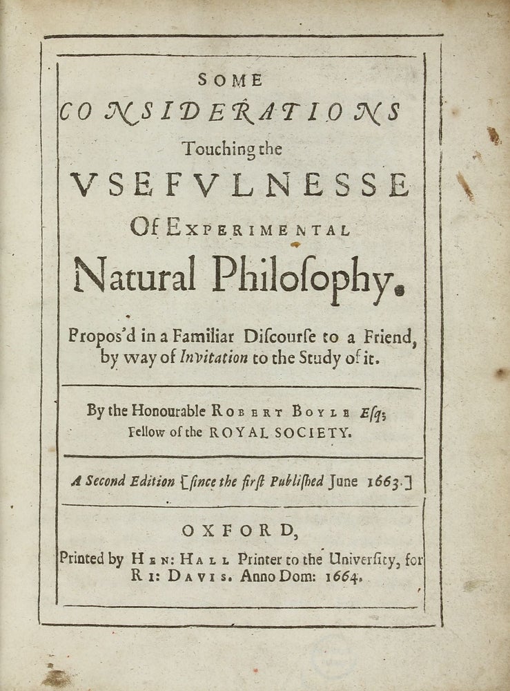 Item #002488 Some Considerations Touching the Usefulnesse of Experimental Natural Philosophy Propos'd in a Familiar Discourse to a Friend by way of Invitation to the Study of it. Three parts in two volume bound in one. Robert BOYLE.