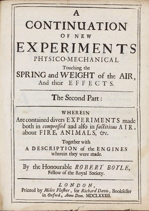 A continuation of New Experiments Physico-Mechanical, Touching the Spring and Weight of the air, and their Effects. The I. Part / ... The Second Part