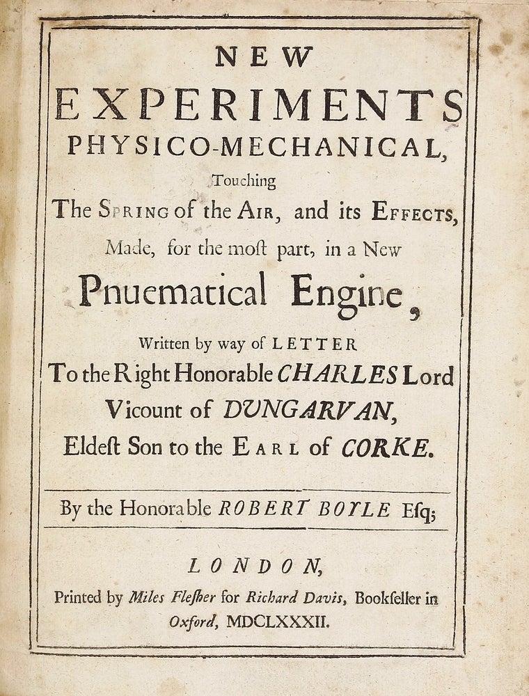Item #002505 New Experiments Physico-Mechanical, Touching the Spring and Weight of the air, and their Effects ... in a New Pnuematical [sic] Engine. Robert BOYLE.