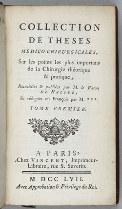 Collection de thèses médico-chirurgicales, sur les points les plus importans de la chirurgie théorique et pratique; recueillies et publiées par M. le baron de Haller,et rédigées en francois par M.***.