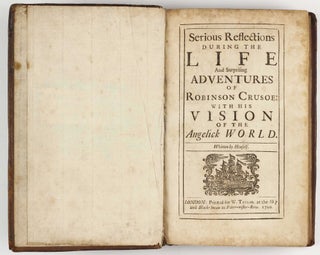 The Life and Strange Surprizing Adventures of Robinson Crusoe, of York, Mariner O written by Himself. II. The Farther Adventures of Robinson Crusoe; being the Second and Last Part of his Life, and of the Strange Surprizing Account. III. Serious Reflections during the Life and Surprising Adventures of Robinson Crusoe: with his vision of the angelick world.