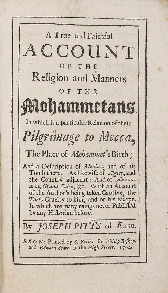 Item #002733 A True and Faithful Account of the Religion and Manners of the Mohammetans. In which is a particular Relation of their Pilgrimage to Mecca , the place of Mahommet's birth; and a description of Medina and of his tomb there. . Joseph PITTS.