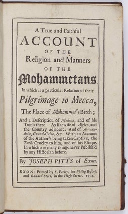 A True and Faithful Account of the Religion and Manners of the Mohammetans. In which is a particular Relation of their Pilgrimage to Mecca , the place of Mahommet's birth; and a description of Medina and of his tomb there. . .
