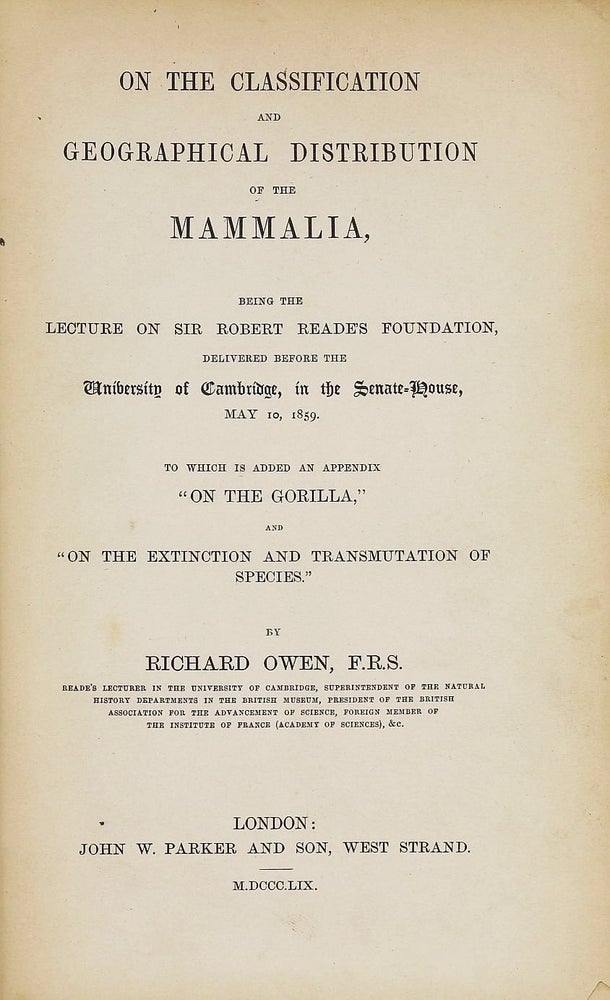 Item #002751 On the Classification and Geographical Distribution of the Mammalia, Being the Lecture on Sir Robert Reade's Foundation, Delivered Before the University of Cambridge, in the Senate-House May 10, 1859. Richard OWEN.