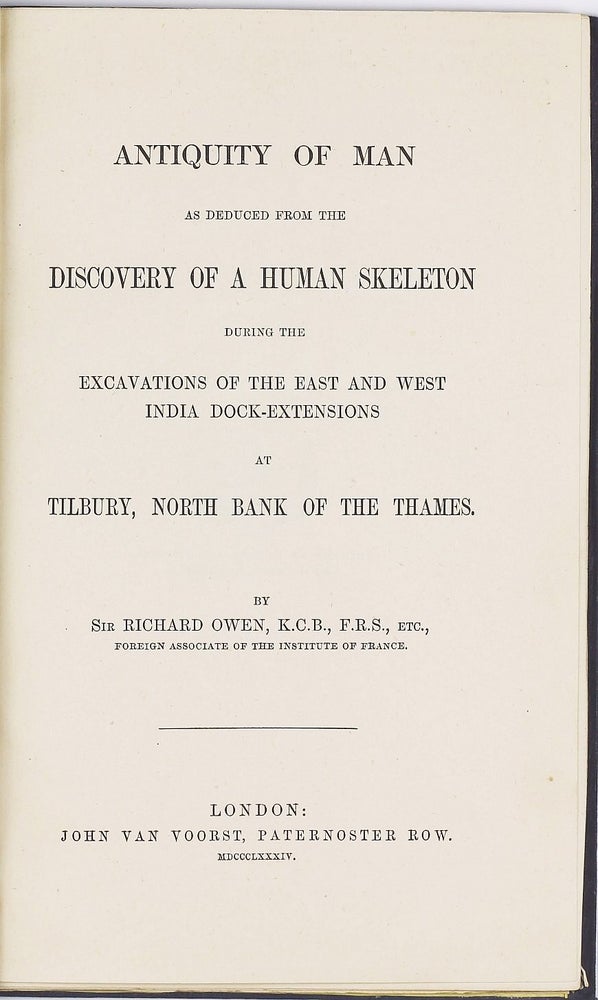 Item #002753 Antiquity of Man as deduced from the discovery of a human skeleton during the Excavations of the East and West India Dock-Extensions at Tilbury, North Bank of the Thames. Richard OWEN.