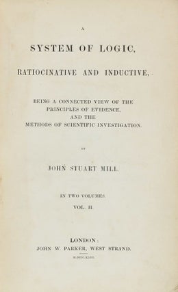 A System of Logic, Ratiocinative and Inductive, Being a Connected View of the Principles of Evidence, and the Methods of Scientific Investigation. Two volumes.