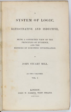 A System of Logic, Ratiocinative and Inductive, Being a Connected View of the Principles of Evidence, and the Methods of Scientific Investigation. Two volumes.