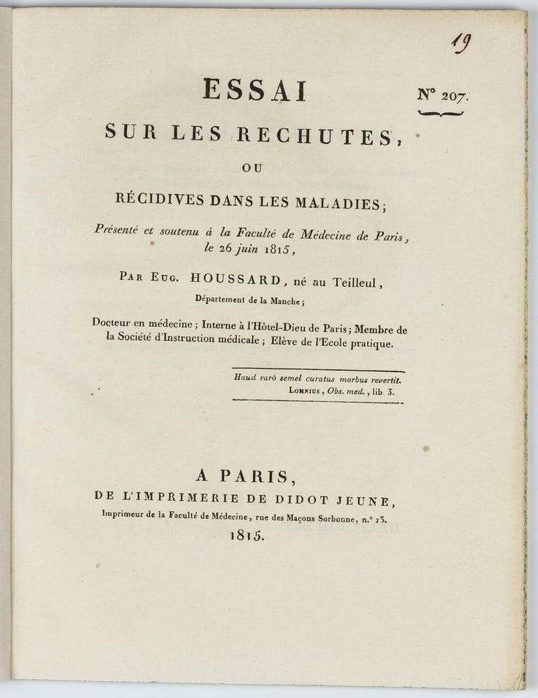 Item #002803 Essai sur les rechutes, ou récidives dans les maladies; Présenté et soutenu à la Faculté de Médecine de Paris, le 26 juin 1815. . Eug HOUSSARD.