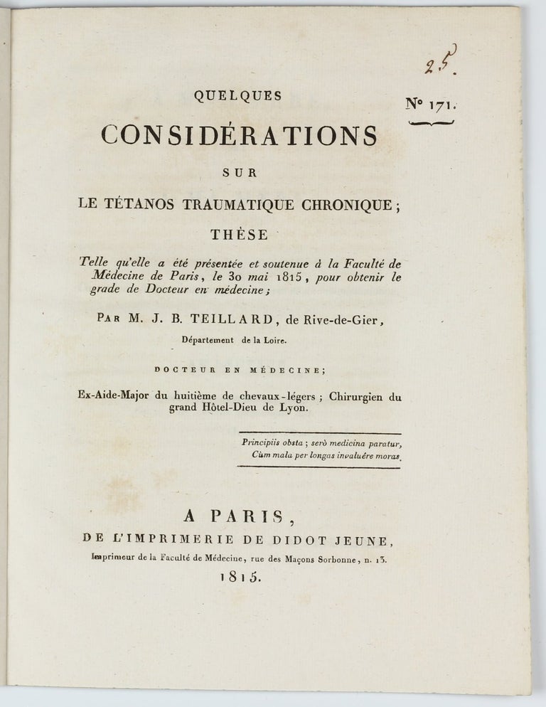 Item #002805 Quelques considérations sur le tétanos traumatique chronique. Thèse présentée et soutenue à la Faculté de Médecine de Paris, le 30 mai 1815, pour obtenir le grade de Docteur en médecine par M. J.B. TEILLARD, de Rive-de-Gier, Département de la Loire. M. J. B. TEILLARD.