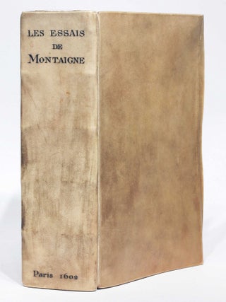 Les Essais. Edition nouvelle prise sur l exemplaire trouvé après le deceds de l autheur, reveu augmenté d un tiers oultre les précédentes impressions. Enrichi de deux tables curieusement exactes et élabourées.