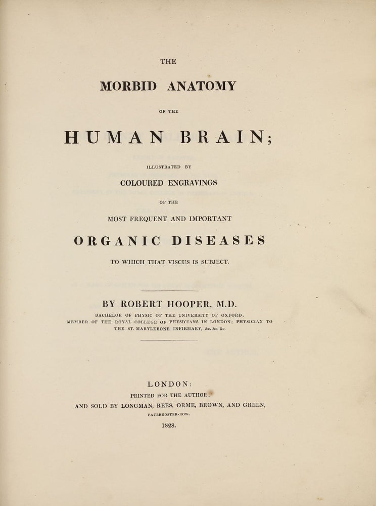 Item #002970 The Morbid Anatomy of the Human Brain; Illustrated by Coloured Engravings of the Most Frequent and Important Organic Diseases To Which that Viscous is Subject. Robert HOOPER.