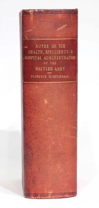 Notes on Matters Affecting the Health, Efficiency, and Hospital Administration of the British Army. [bound with:] Subsidiary Notes as to the Introduction of Female Nursing into Military Hospitals in Peace and in War.