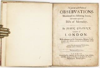 Natural and Political Observations Mentioned in a following Index, and made upon the Bills of Mortality, with reference to the Government, Religion, Trade, Growth, Air, Diseases, and the several Changes of the said City, the Second Edition.