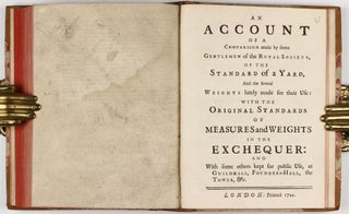 Libri quinque De mensuris & ponderibus. . . / De ponderibus propositiones XIII. / An account of a comparison made by some gentlemen of the Royal Society, of the standard of a yard, and the several weights lately made for their use. . .