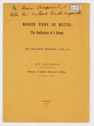 Item #003167 Modern Views on Matter: The Realisation of a Dream. An Address Delivered Before the...