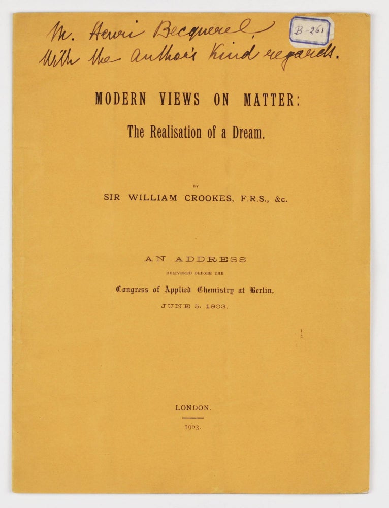 Item #003167 Modern Views on Matter: The Realisation of a Dream. An Address Delivered Before the Congress of Applied Chemistry at Berlin, June 5, 1903. Sir William CROOKES.