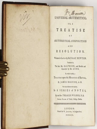 Universal arithmetick: or, a treatise of arithmetical composition and resolution. Written in Latin. Translated by the late Mr. Ralphson; and revised and corrected by Mr. Cunn. To which is added, a treatise upon the measures of ratios, by James Maguire, A.M. The whole illustrated and explained, in a series of notes, by the Rev. Theaker Wilder, D.D.