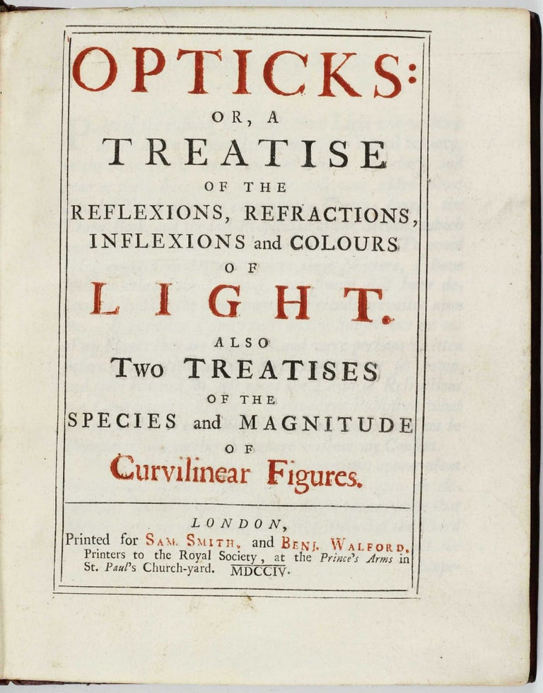 Item #003251 Opticks: Or, A Treatise of the Reflexions, Refractions, Inflexions and Colours of Light. Also two treatises of the species and magnitude of curvilinear figures. Isaac NEWTON.