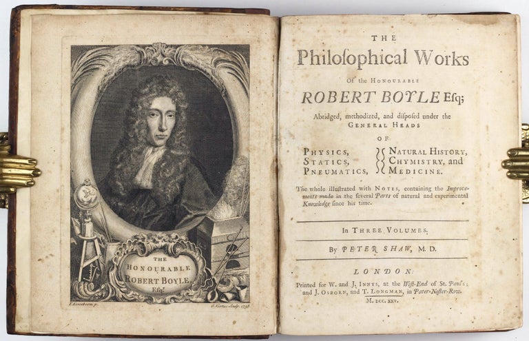 Item #003302 The philosophical works of the Honourable Robert Boyle Esq : in three volumes / abridged, methodized, and disposed under the general heads of physics, statics, pneumatics, natural history, chymistry, and medicine, the whole illustrated with notes, containing the improvements made in the several parts of natural and experimental knowledge since his time by Peter Shaw. . Robert BOYLE.