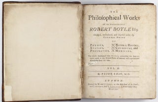 The philosophical works of the Honourable Robert Boyle Esq : in three volumes / abridged, methodized, and disposed under the general heads of physics, statics, pneumatics, natural history, chymistry, and medicine, the whole illustrated with notes, containing the improvements made in the several parts of natural and experimental knowledge since his time by Peter Shaw. . .