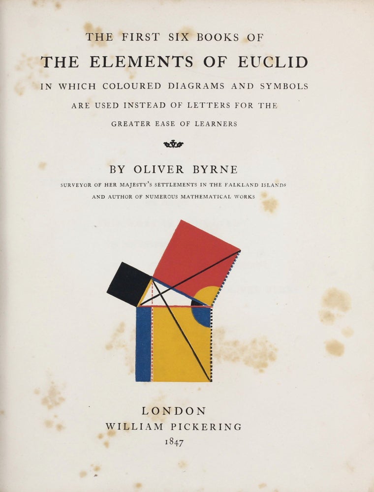 Item #003307 The First Six Books of the Elements of Euclid, in which Coloured Diagrams and Symbols are used instead of Letters for the Greater Ease of Learners. EUCLID, Oliver BYRNE.