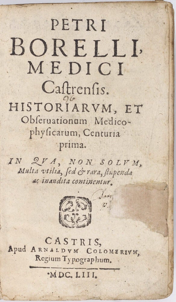 Item #003357 Historiarum, et Observationum Medicophysicarum, Centuria prima [...-secunda]. In qua, non solum, multa utilia, sed & rara, stupena ac inaudita continentur. Pierre BOREL.