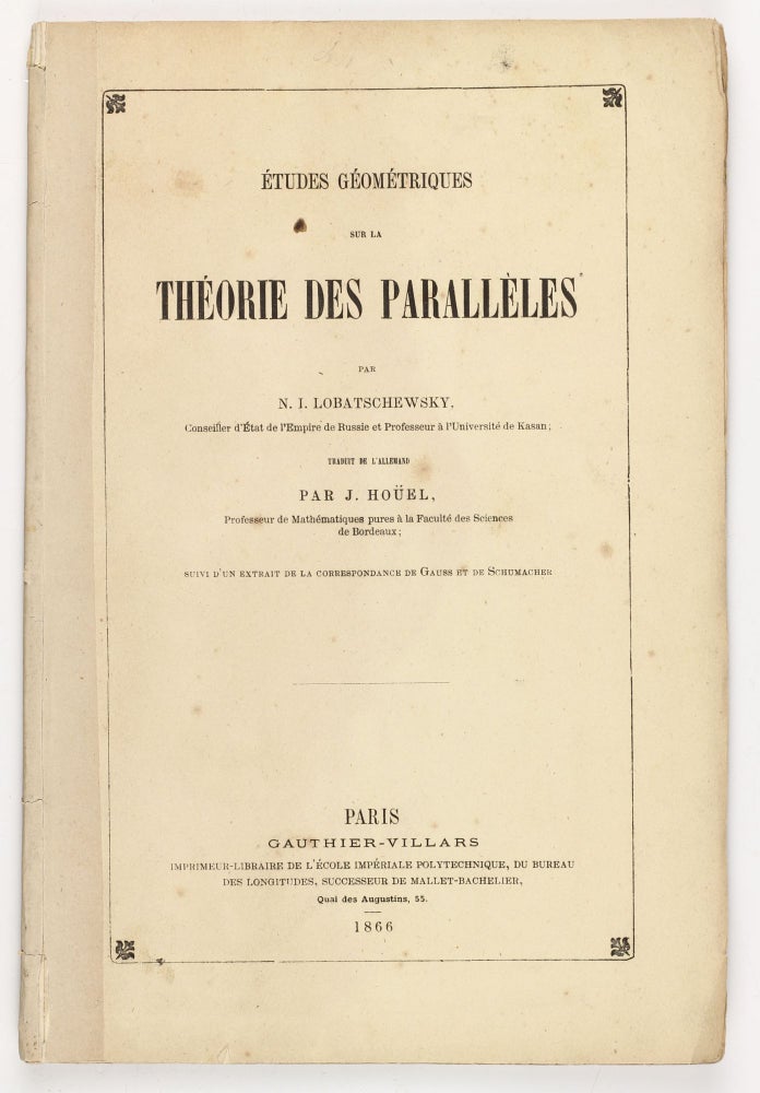 Item #003395 Études géométriques sur la théorie des parallèles ... Traduit de l'Allemand par J. Hoüel ... ; suivi d'un extrait de la correspondence de Gauss et de Schumacher. Nikolai Ivanovich LOBACHEVSKY.