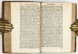 The sceptical chymist : or chymico-physical doubts & paradoxes, touching the experiments whereby vulgar spagirists are wont to endeavour to evince their salt, sulphur and mercury, to be the true principles of things. To which in this edition are subjoyn'd divers experiments and notes about the producibleness of chymical principles.