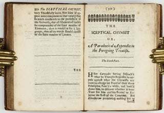 The sceptical chymist : or chymico-physical doubts & paradoxes, touching the experiments whereby vulgar spagirists are wont to endeavour to evince their salt, sulphur and mercury, to be the true principles of things. To which in this edition are subjoyn'd divers experiments and notes about the producibleness of chymical principles.