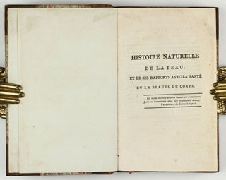 Histoire naturelle de la peau, et de ses rapports avec la santé et la beauté du corps. Ouvrage renfermant les vrais moyens de guérir les affections dartreuses et les maladies chroniques. . .