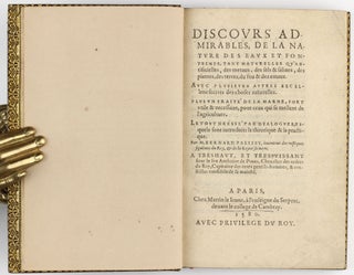 Discours admirables, de la nature des eaux et fonteines, tant naturelles qu'artificielles, des métaux, des sels & salines, des pierres, des terres, du feu & des emaux.