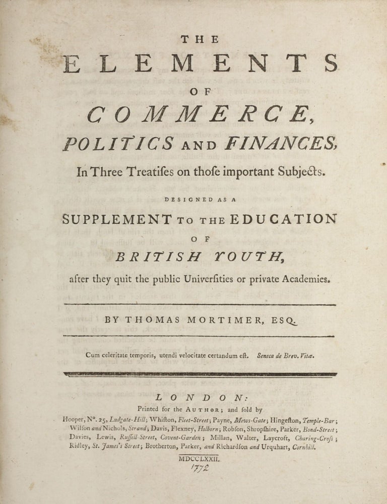 Item #003609 The Elements of Commerce, Politics and Finances. In Three Treatises on those Important Subjects. Designed as a Supplement to the Education of British Youth, after they quit the public Universities or private Academies. Thomas MORTIMER.