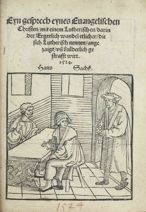 Die Wittenbergisch Nachtigall, Die man yetz höret vberall. Ich sage eüch wo diese schweygen so werden die stain schreyen Luce / Disputation zwischen einem Chorherren und Schuchmacher darin das wort gottes unnd ein recht Christlich wesen verfochten würt / Eyn Gesprech von den Scheynwercken der Gaystlichen, und iren gelübdten, damit sy zuverlesterung des bluts Christi vermaynen selig zuwerden / Eyn Gesprech eynes Evangelischen Christen mit einem Lutherischen, darin der Ergerlich wandel etlicher, die sich Lutherisch nennen, angezeigt und brüderlich gestrafft wird / Ein Dialogus, des inhalt, ein argument der Roemischen, wider das Christlich heüflein, den Geytz, auch ander offenlich laster etc. betreffend.