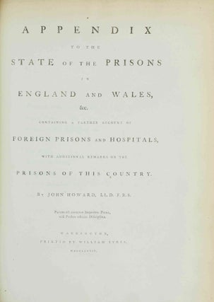 The State of the Prisons in England and Wales, with Preliminary Observations, and an Account of Some Foreign Prisons / Appendix . . . containing a Farther Account of Foreign Prisons and Hospitals, with Additions.