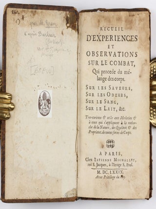 Recueil d'experiences et observations sur le combat, qui procede du mélange des corps. Sur les saveurs, sur les odeurs, sur le sang, sur le lait, &c. Tres-curieux & utile aux medecins & à ceux qui s'appliquent à la recherche de la nature, des qualitez & des proprietez de toutes sortes de corps.