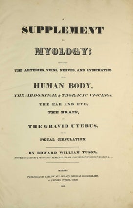 Myology, illustrated by plates. In four parts / A Supplement To Myology: Containing The Arteries, Veins, Nerves, And Lymphatics Of The Human Body, The Abdominal & Thoracic Viscera, The Ear And Eye, The Brain, And The Gravid Uterus, With The Foetal Circulation.