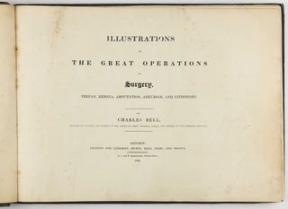 Illustrations of the Great Operations of Surgery, Trepan, Hernia, Amputation, Aneurism, and Lithotomy.