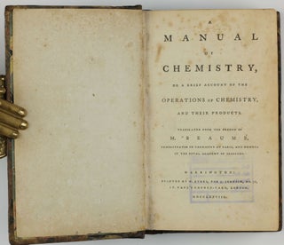 A manual of chemistry, or a brief account of the operations of chemistry, and their products. Translated from the French of M. Beaumé, demonstrator in Chemistry at Paris, and Member of the Royal Academy of Sciences.
