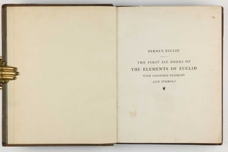 The First Six Books of the Elements of Euclid, in which Coloured Diagrams and Symbols are used instead of Letters for the Greater Ease of Learners.